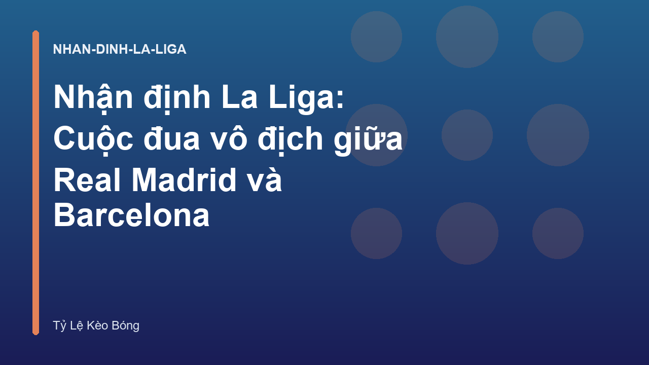 Read more about the article Nhận định La Liga: Cuộc đua vô địch giữa Real Madrid và Barcelona
